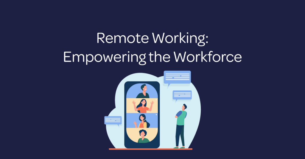 Remote Working: Empowering The Workforce