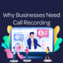 Why Businesses Need Call Recording